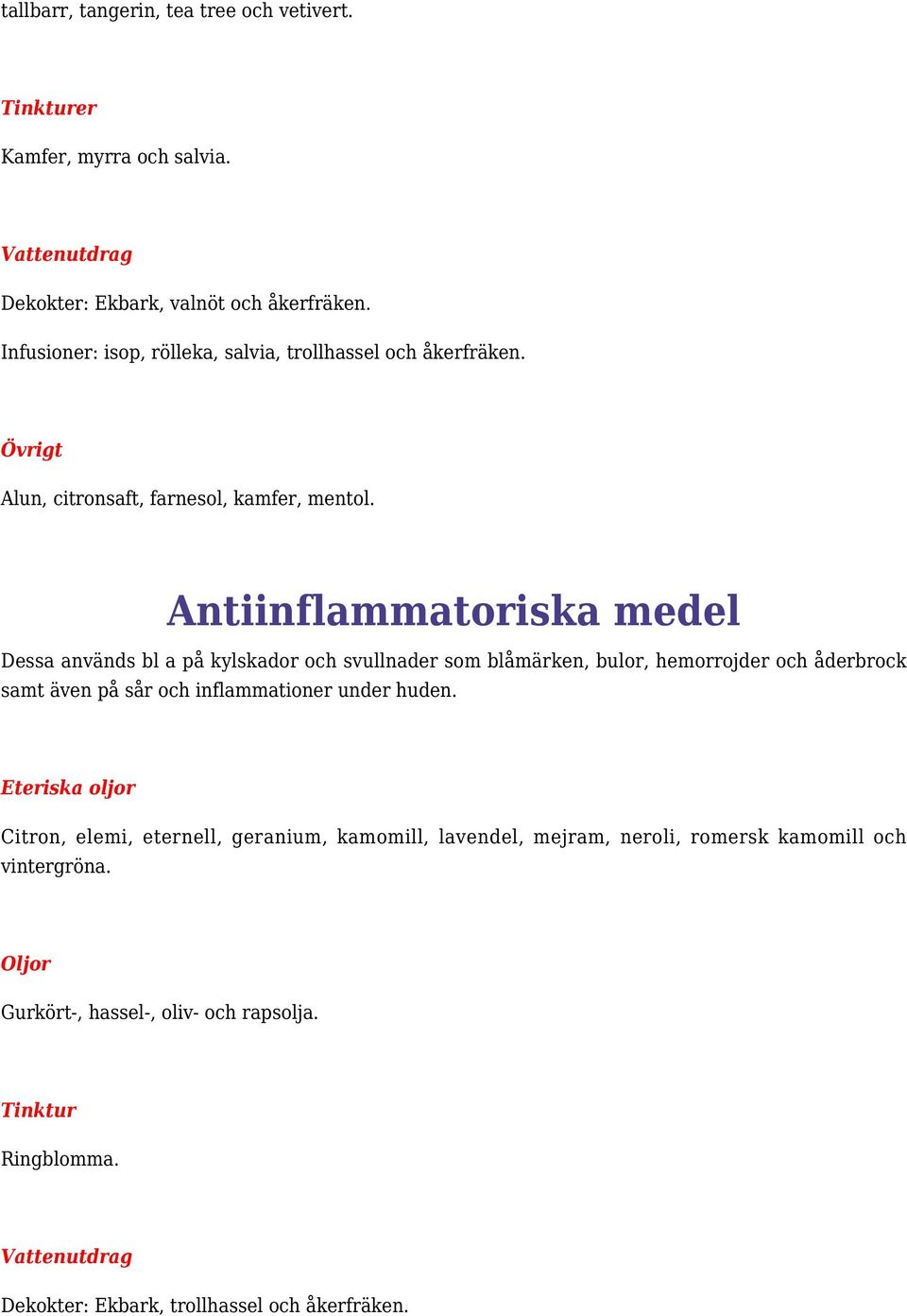 Antiinflammatoriska medel Dessa används bl a på kylskador och svullnader som blåmärken, bulor, hemorrojder och åderbrock samt även på sår och