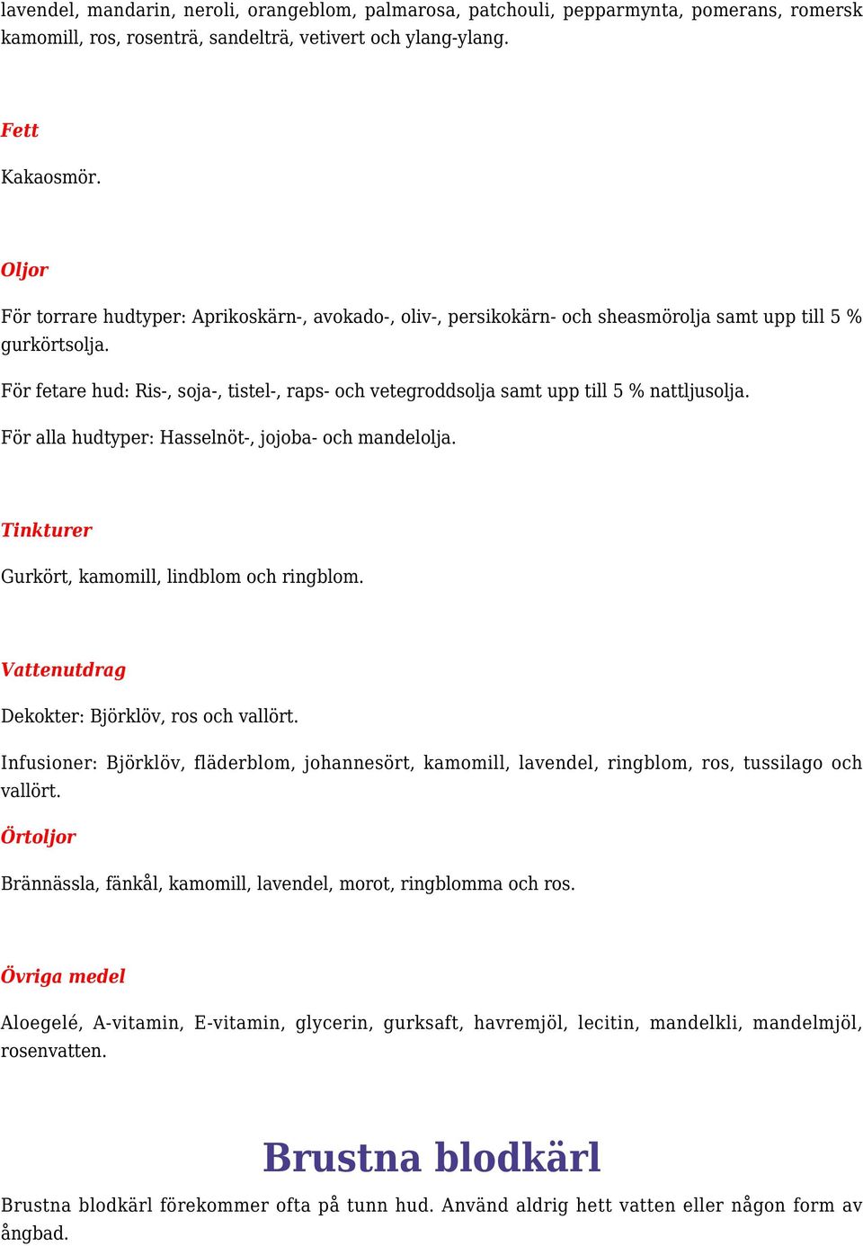 För fetare hud: Ris-, soja-, tistel-, raps- och vetegroddsolja samt upp till 5 % nattljusolja. För alla hudtyper: Hasselnöt-, jojoba- och mandelolja.