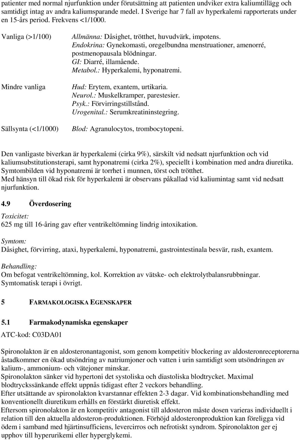 Endokrina: Gynekomasti, oregelbundna menstruationer, amenorré, postmenopausala blödningar. GI: Diarré, illamående. Metabol.: Hyperkalemi, hyponatremi. Hud: Erytem, exantem, urtikaria. Neurol.