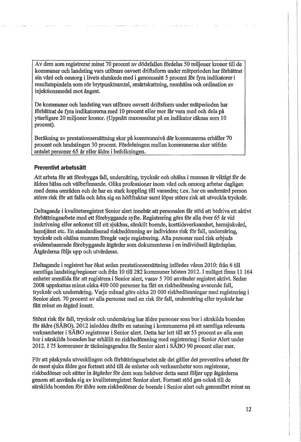 De kommuner och landsting vars utförare oavsett driftsform under mätperioden har förbättrat de fyra indikatorerna med 10 procent eller mer får vara med och dela på ytterligare 20 miljoner kronor.