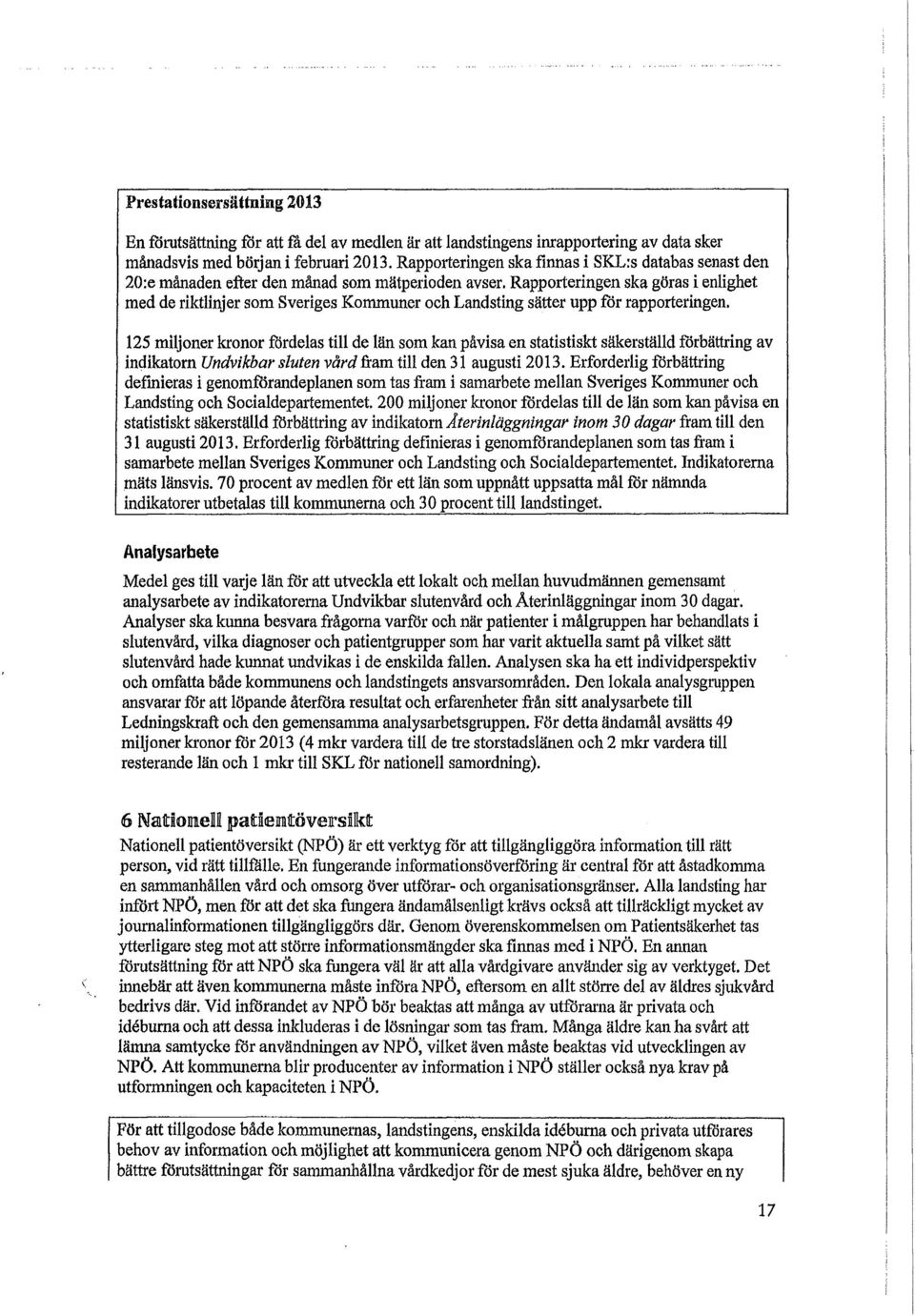 Rapporteringen ska göras i enlighet med de riktlinjer som Sveriges Kommuner sätter upp för rapporteringen.