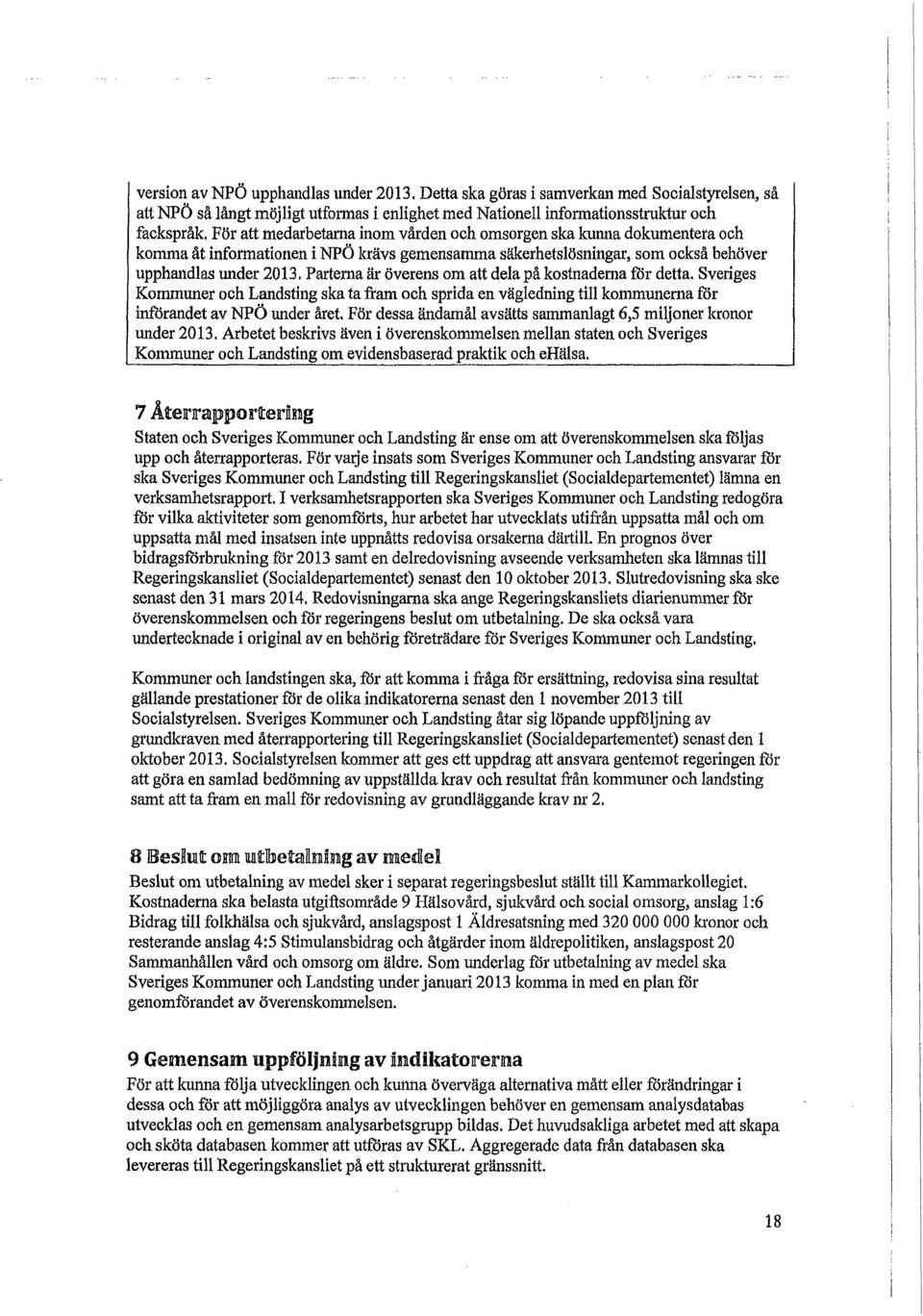 Parterna är överens om att dela på kostnaderna för detta. Sveriges Kommuner ska ta fram och sprida en vägledning till kommunerna för införandet av NPÖ under året.