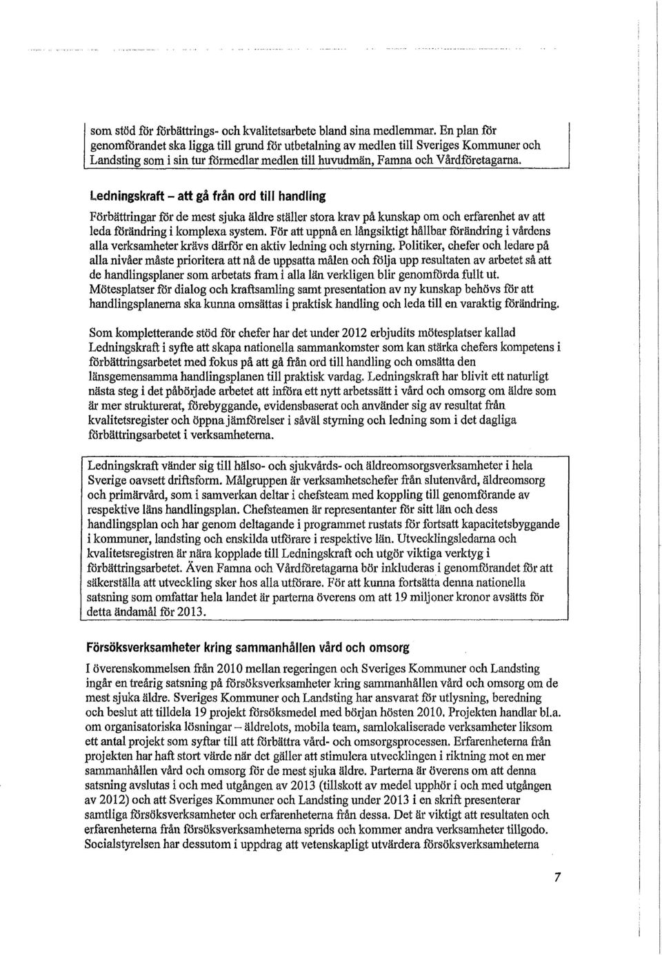 Ledningskraft - att gå från ord till handling Förbättringar för de mest sjuka äldre ställer stora krav på kunskap om och erfarenhet av att leda förändring i komplexa system.