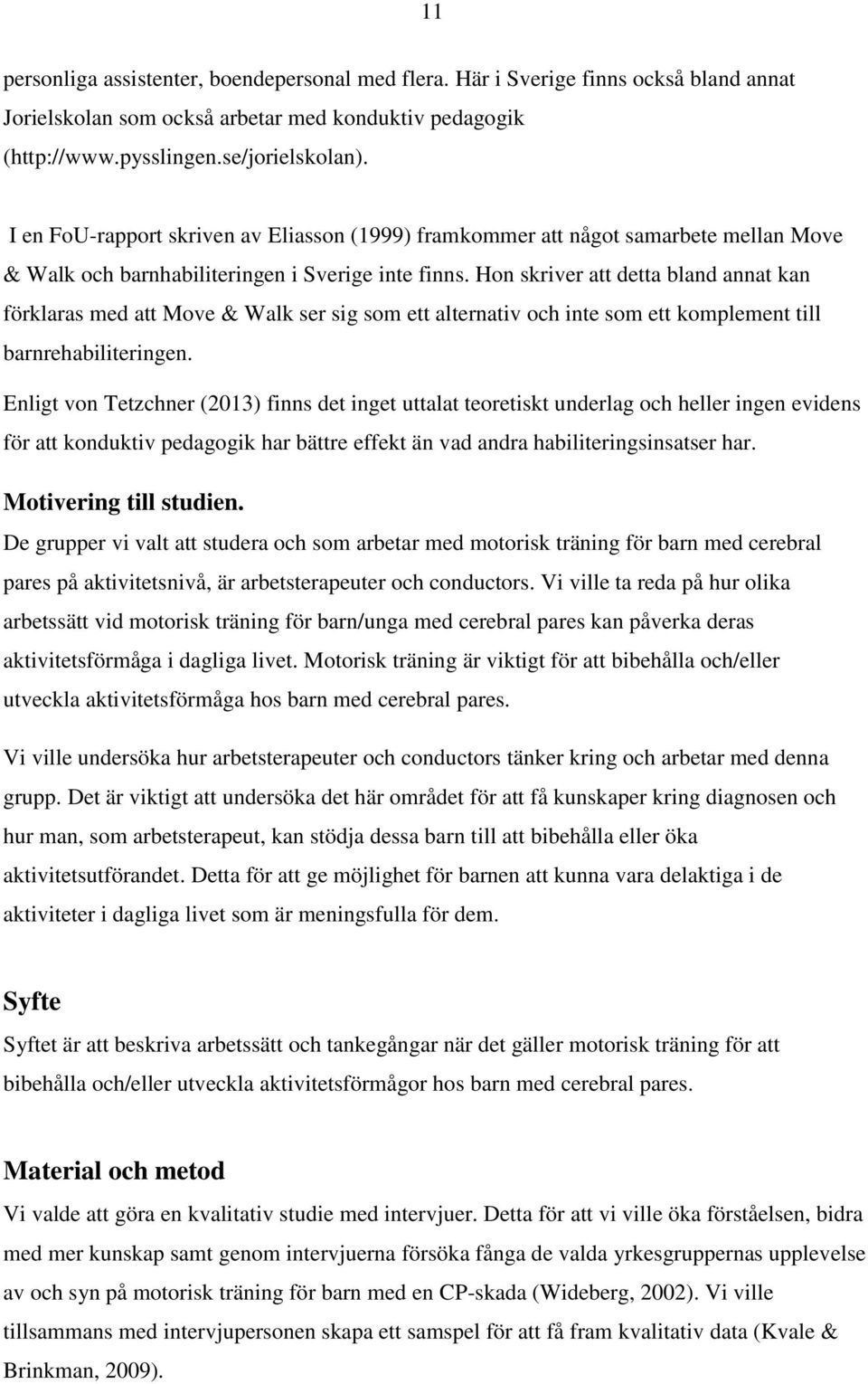 Hon skriver att detta bland annat kan förklaras med att Move & Walk ser sig som ett alternativ och inte som ett komplement till barnrehabiliteringen.