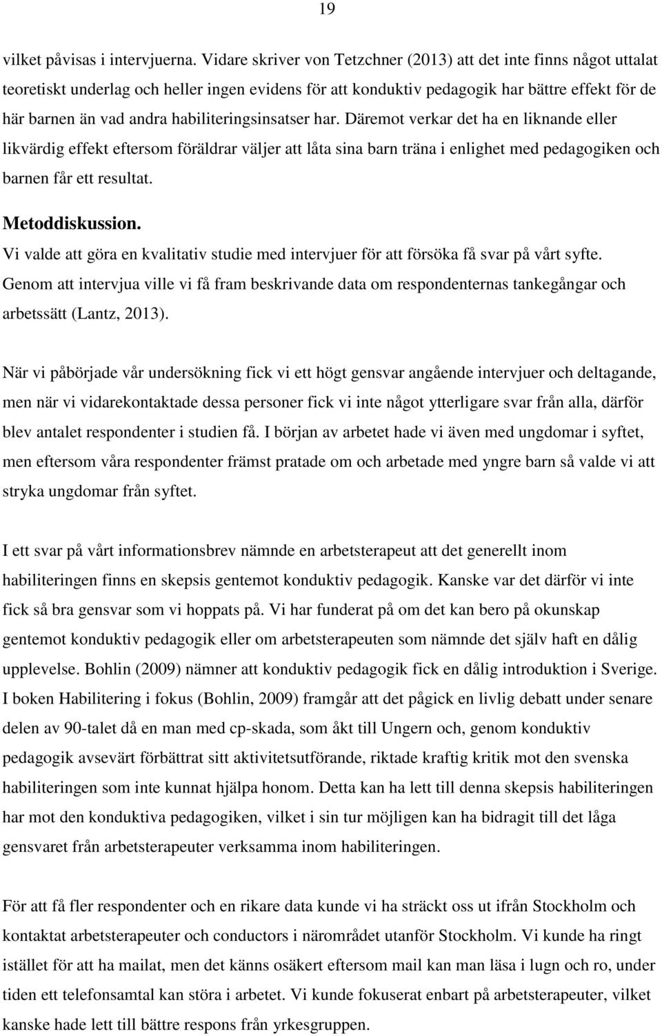 habiliteringsinsatser har. Däremot verkar det ha en liknande eller likvärdig effekt eftersom föräldrar väljer att låta sina barn träna i enlighet med pedagogiken och barnen får ett resultat.