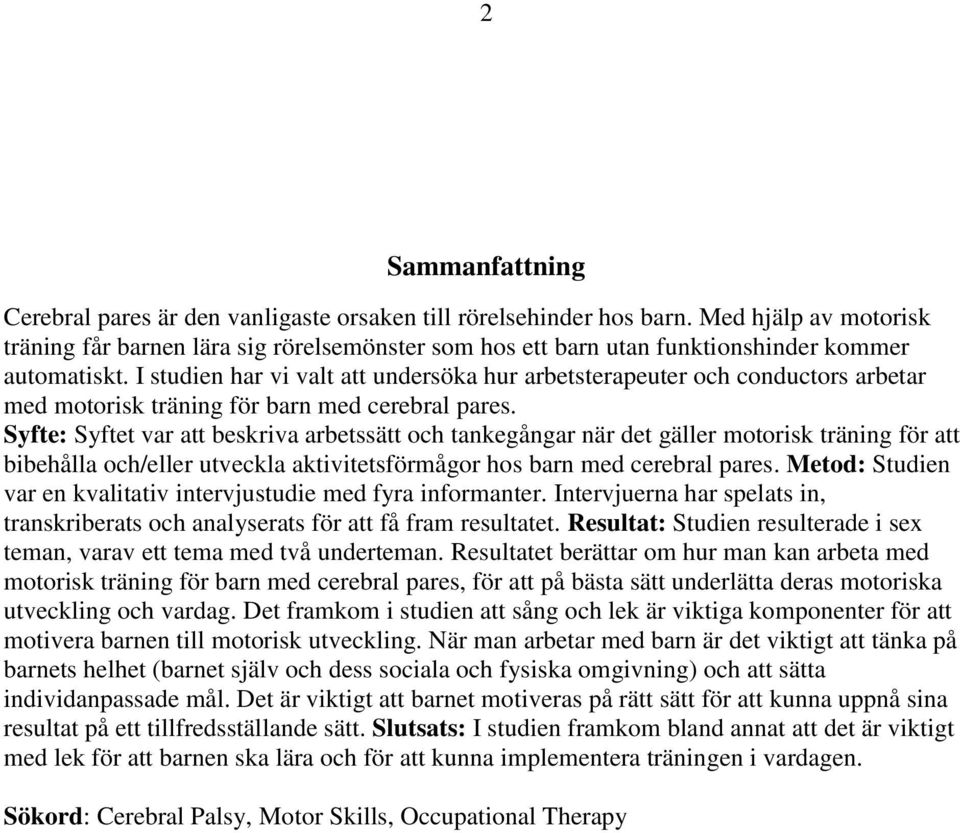 I studien har vi valt att undersöka hur arbetsterapeuter och conductors arbetar med motorisk träning för barn med cerebral pares.