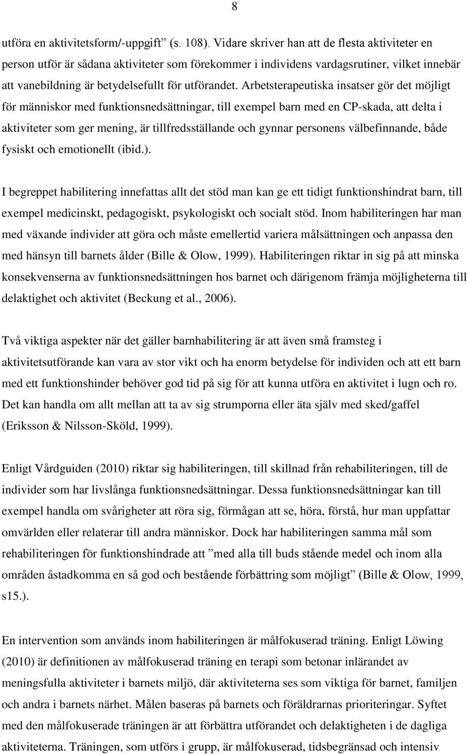 Arbetsterapeutiska insatser gör det möjligt för människor med funktionsnedsättningar, till exempel barn med en CP-skada, att delta i aktiviteter som ger mening, är tillfredsställande och gynnar