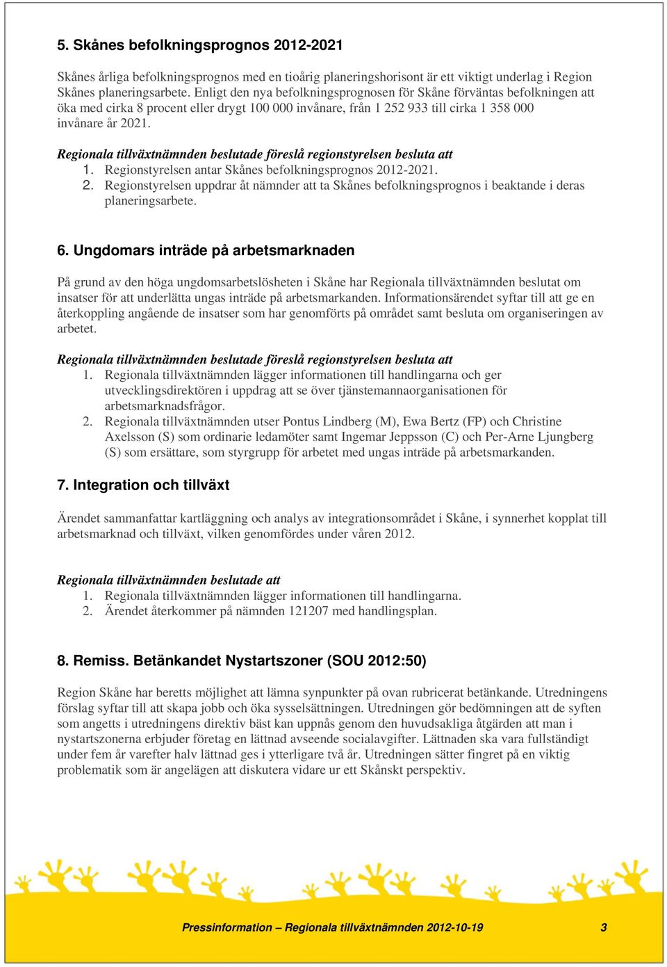 Regionala tillväxtnämnden beslutade föreslå regionstyrelsen besluta att 1. Regionstyrelsen antar Skånes befolkningsprognos 20