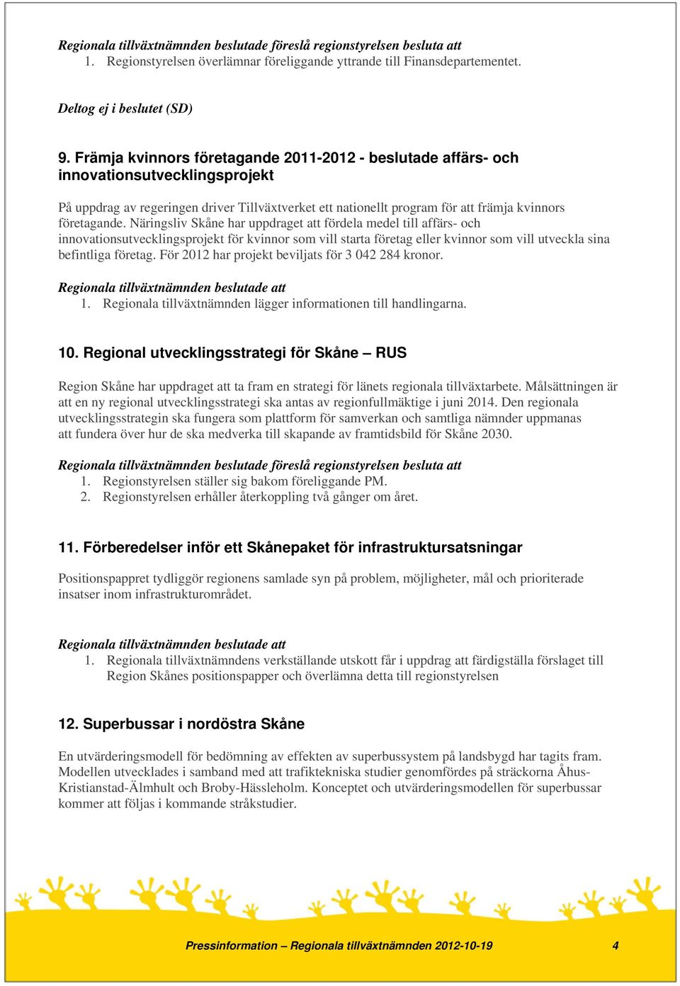 Näringsliv Skåne har uppdraget att fördela medel till affärs- och innovationsutvecklingsprojekt för kvinnor som vill starta företag eller kvinnor som vill utveckla sina befintliga företag.