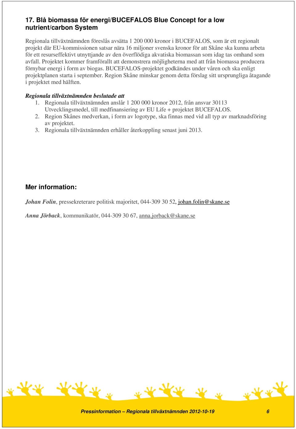 Projektet kommer framförallt att demonstrera möjligheterna med att från biomassa producera förnybar energi i form av biogas.