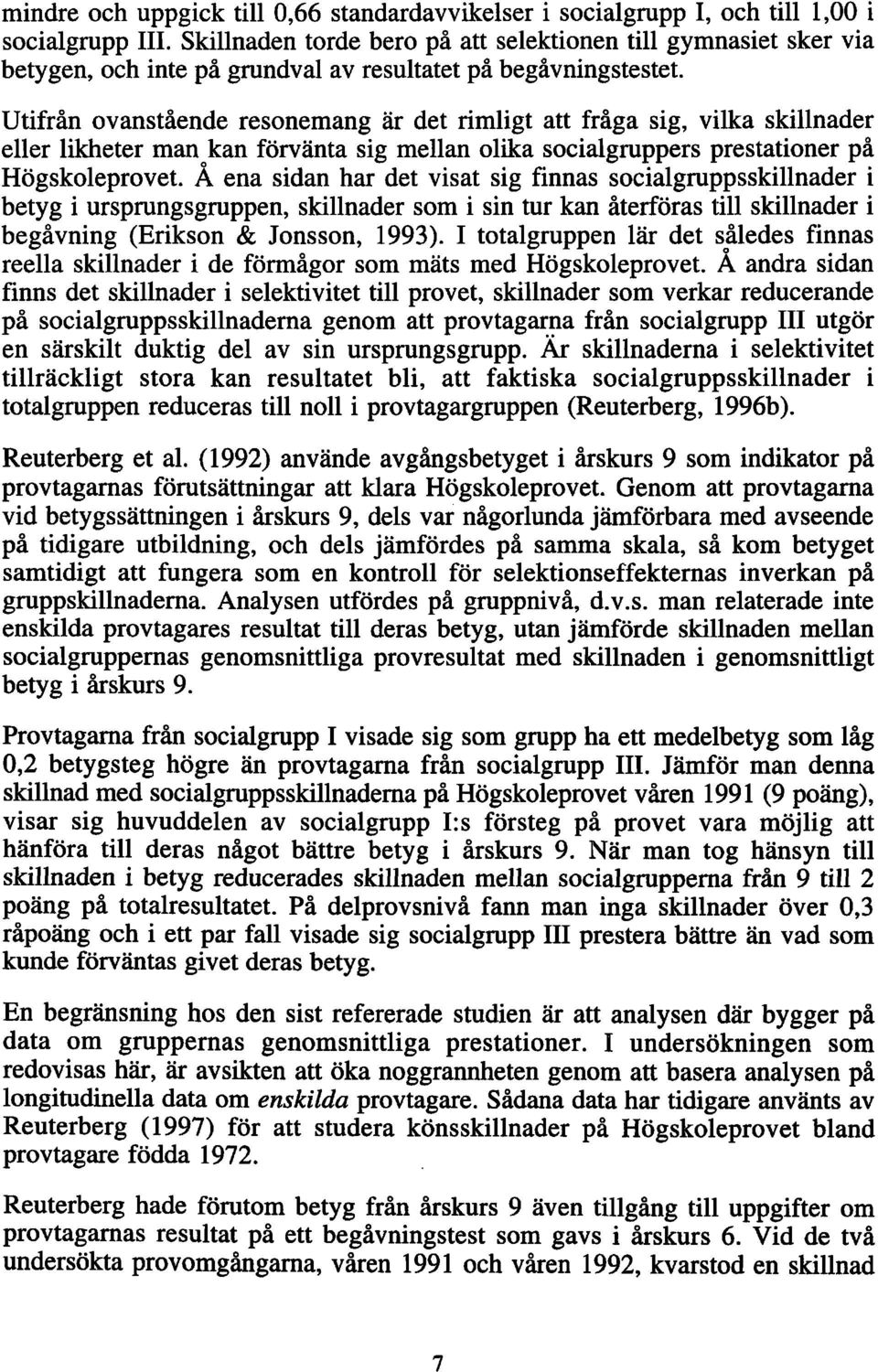 Utifrån ovanstående resonemang är det rimligt att fråga sig, vilka skillnader eller likheter man kan förvänta sig mellan olika socialgruppers prestationer på Högskoleprovet.