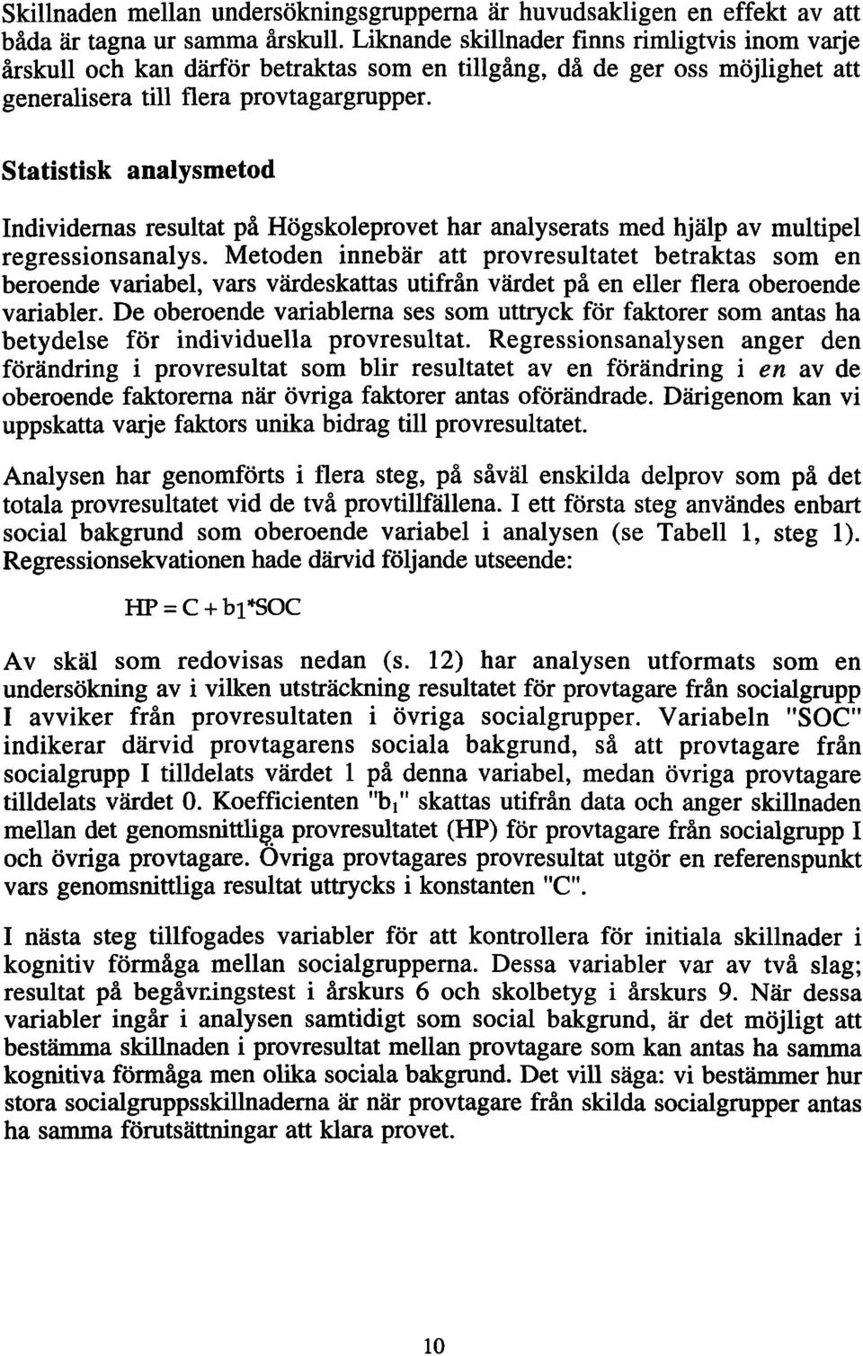 Statistisk analysmetod Individernas resultat på Högskoleprovet har analyserats med hjälp av multipel regressionsanalys.