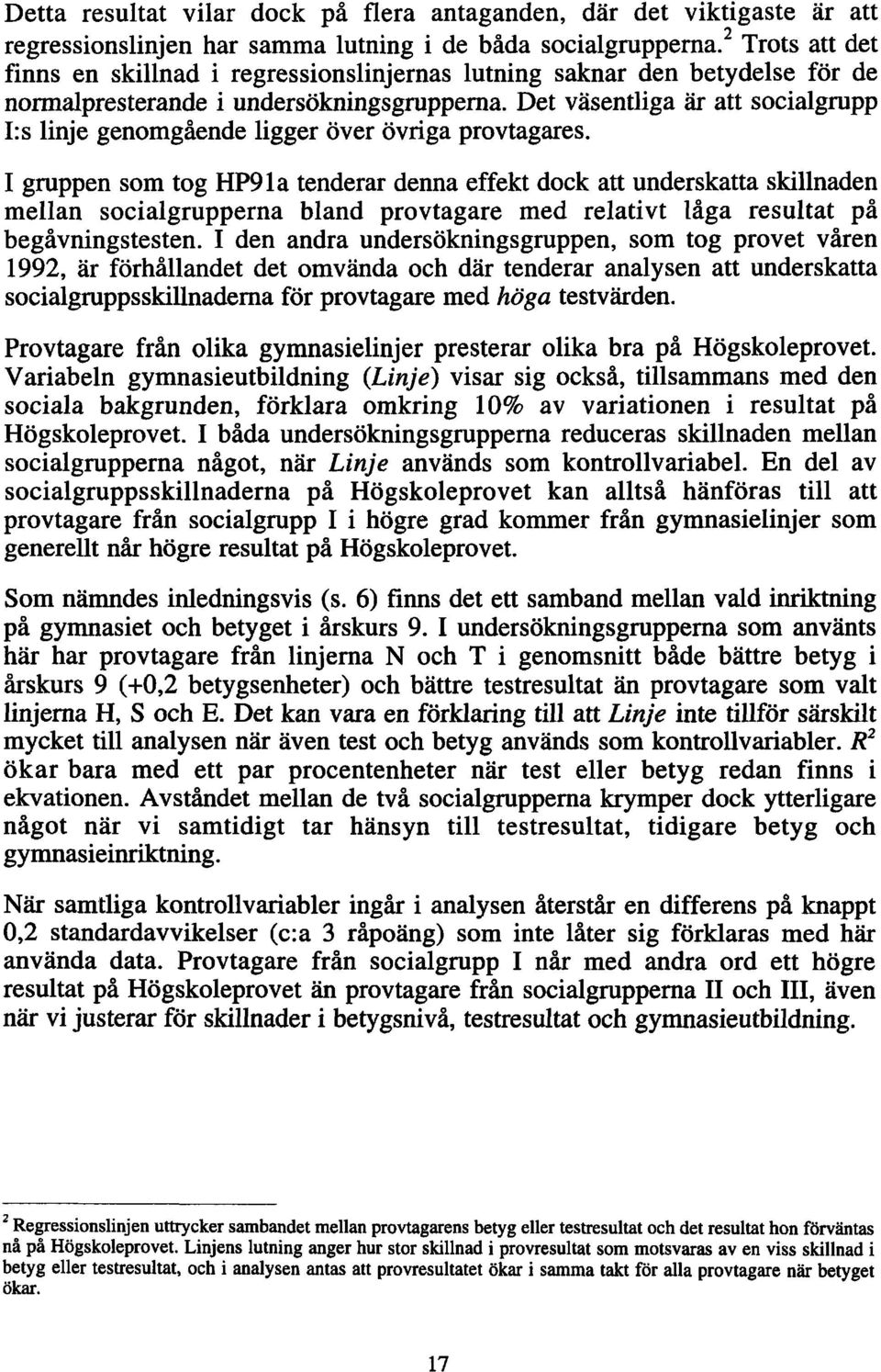 Det väsentliga är att socialgrupp I:s linje genomgående ligger över övriga provtagares.