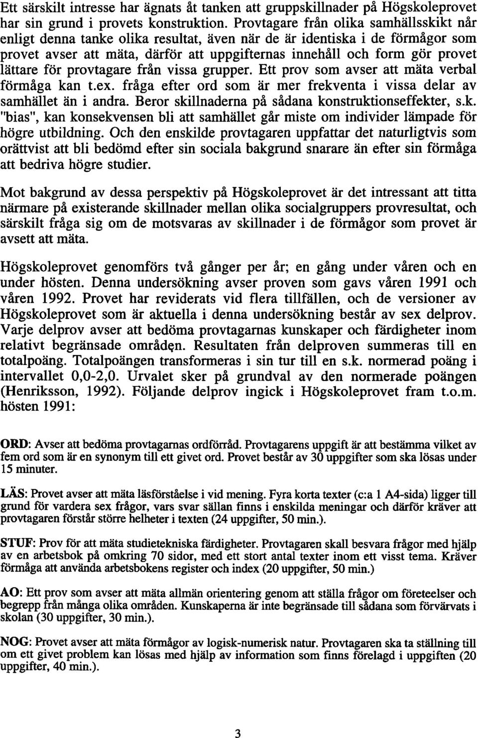 lättare för provtagare från vissa grupper. Ett prov som avser att mäta verbal förmåga kan t.ex. fråga efter ord som är mer frekventa i vissa delar av samhället än i andra.