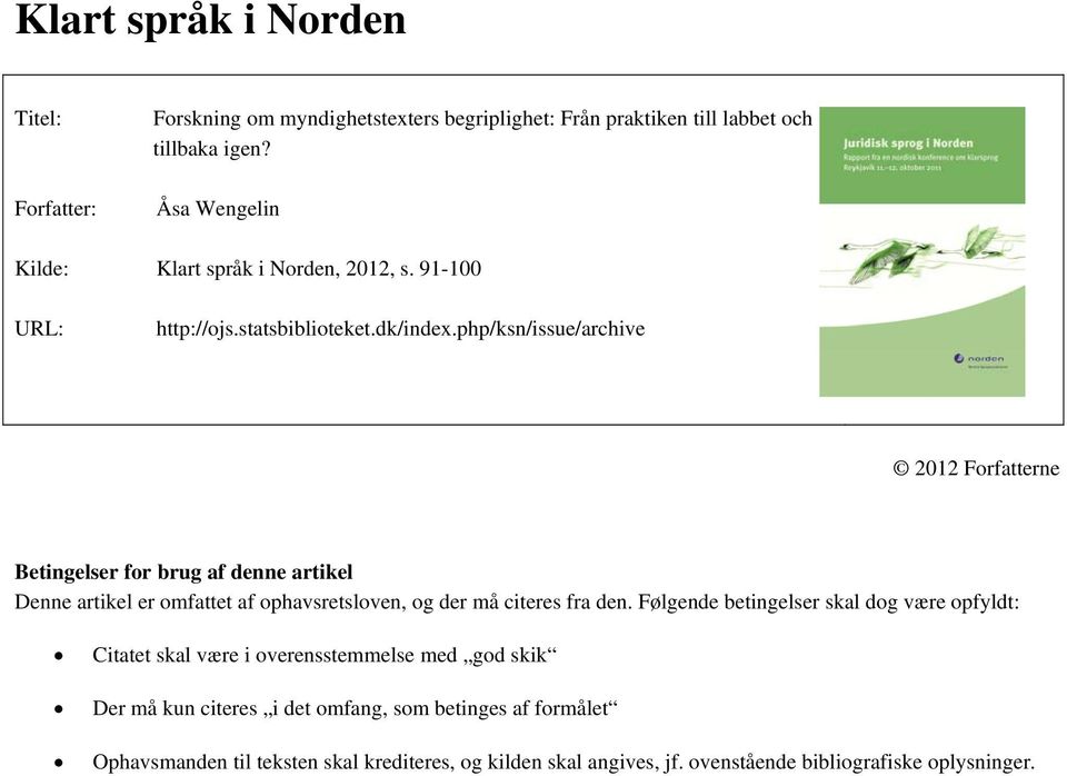 php/ksn/issue/archive 2012 Forfatterne Betingelser for brug af denne artikel Denne artikel er omfattet af ophavsretsloven, og der må citeres fra den.