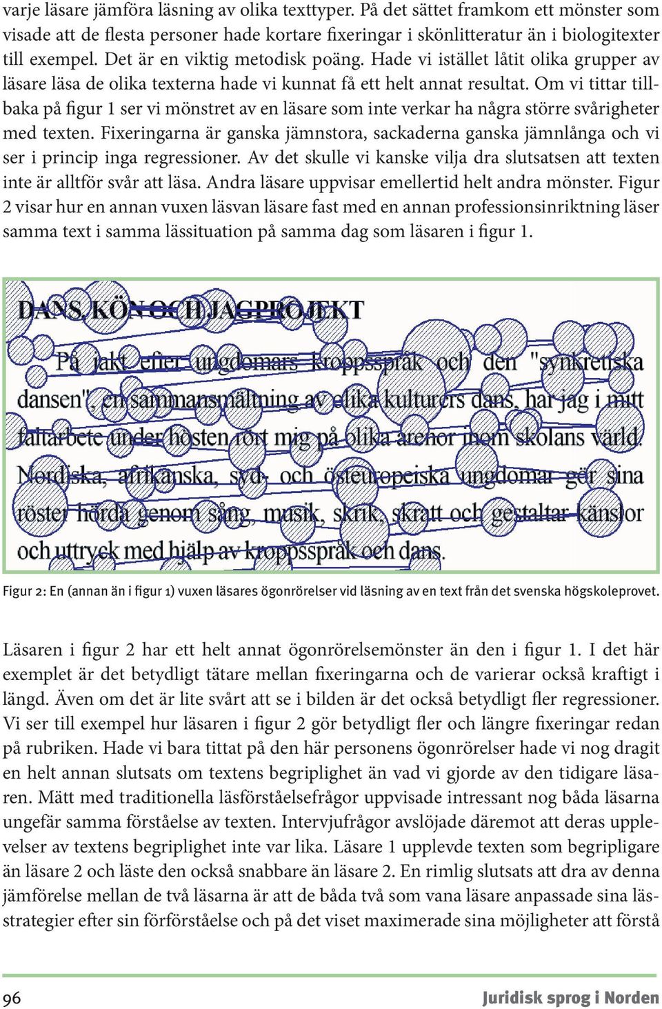 Om vi tittar tillbaka på figur 1 ser vi mönstret av en läsare som inte verkar ha några större svårigheter med texten.