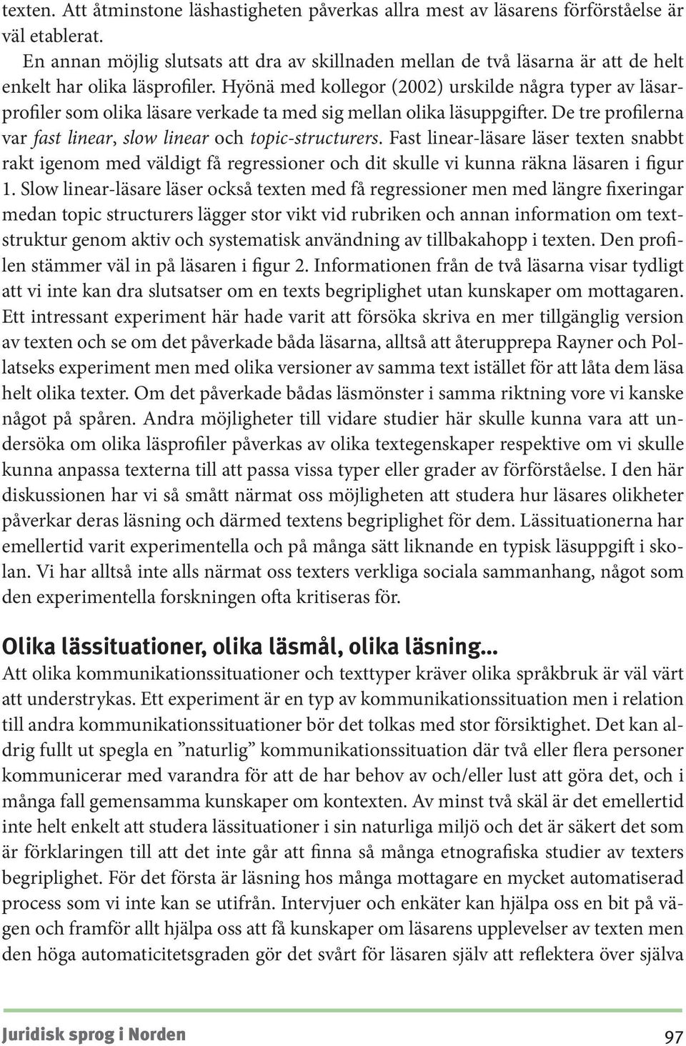 Hyönä med kollegor (2002) urskilde några typer av läsarprofiler som olika läsare verkade ta med sig mellan olika läsuppgifter. De tre profilerna var fast linear, slow linear och topic-structurers.