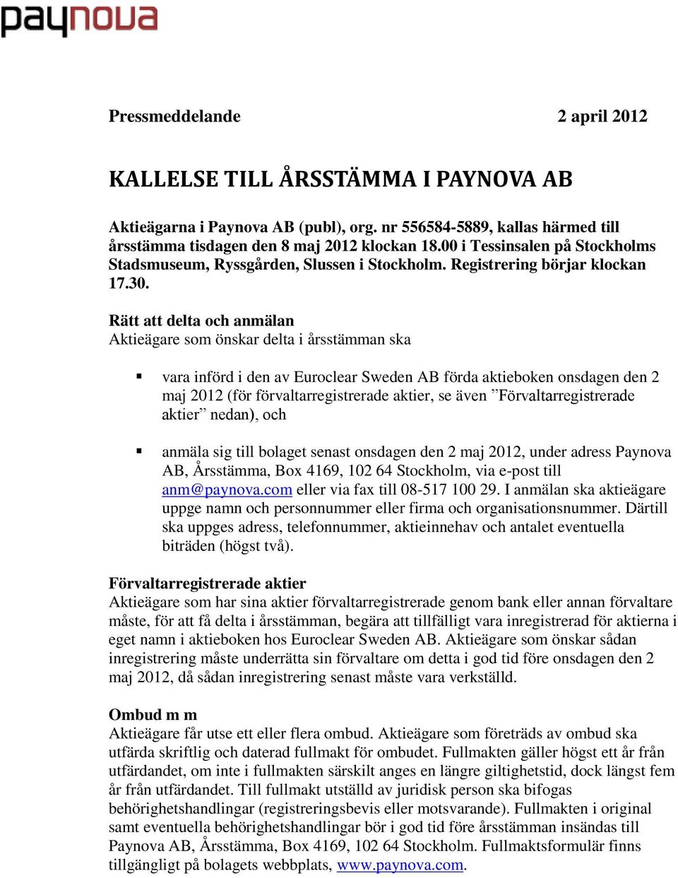 Rätt att delta och anmälan Aktieägare som önskar delta i årsstämman ska vara införd i den av Euroclear Sweden AB förda aktieboken onsdagen den 2 maj 2012 (för förvaltarregistrerade aktier, se även