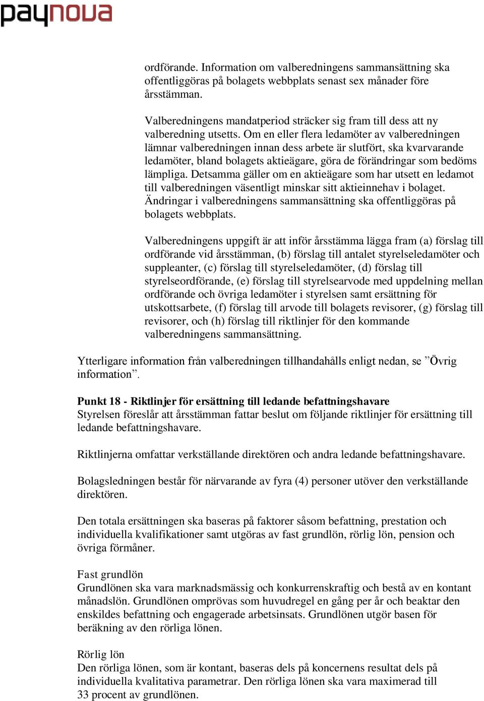 Om en eller flera ledamöter av valberedningen lämnar valberedningen innan dess arbete är slutfört, ska kvarvarande ledamöter, bland bolagets aktieägare, göra de förändringar som bedöms lämpliga.