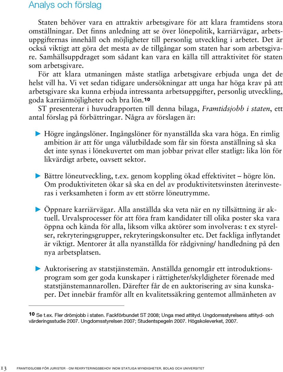 Det är också viktigt att göra det mesta av de tillgångar som staten har som arbetsgivare. Samhällsuppdraget som sådant kan vara en källa till attraktivitet för staten som arbetsgivare.