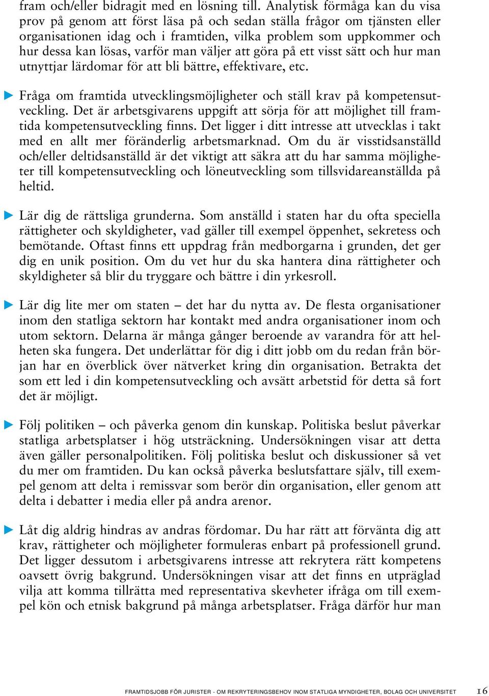 varför man väljer att göra på ett visst sätt och hur man utnyttjar lärdomar för att bli bättre, effektivare, etc. Fråga om framtida utvecklingsmöjligheter och ställ krav på kompetensutveckling.