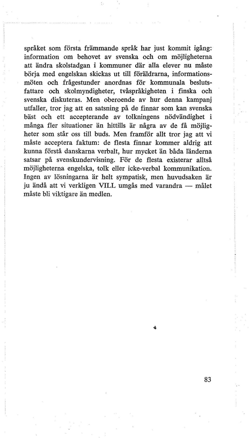 Men oberoende av hur denna kampanj utfaller, tror jag att en satsning på de finnar som kan svenska bäst och ett accepterande av tolkningens nödvändighet i många fler situationer än hittills är några
