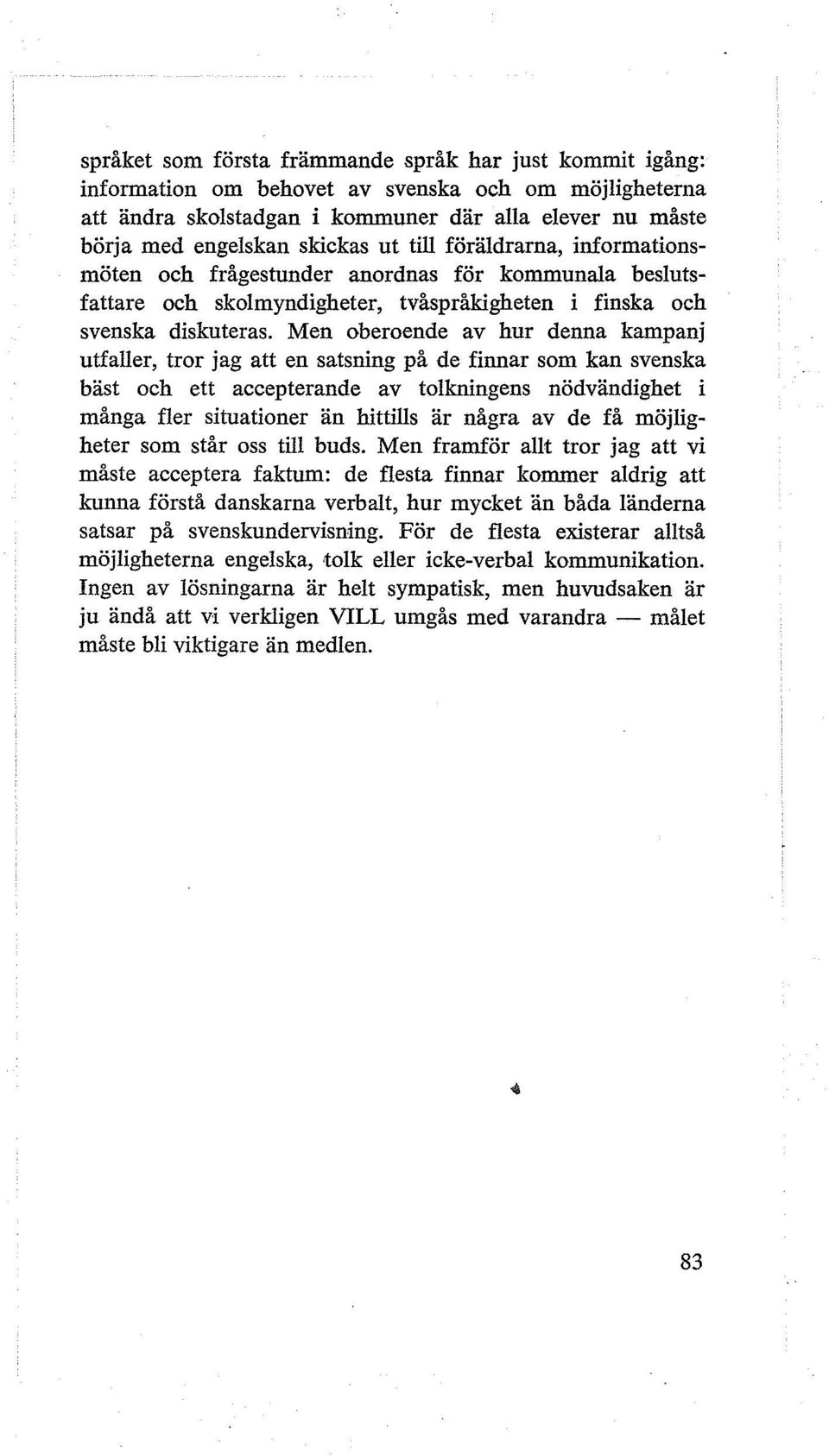 Men oberoende av hur denna kampanj utfaller, tror jag att en satsning på de finnar som kan svenska bäst och ett accepterande av tolkningens nödvändighet i många fler situationer än hittills är några