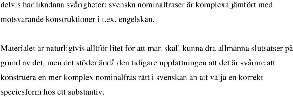 Materialet är naturligtvis alltför litet för att man skall kunna dra allmänna slutsatser på grund av