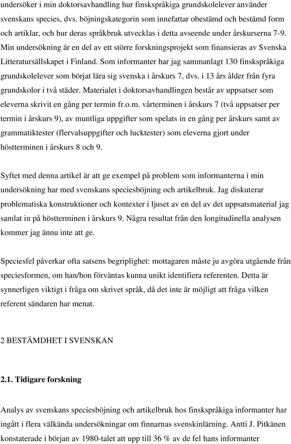 Min undersökning är en del av ett större forskningsprojekt som finansieras av Svenska Litteratursällskapet i Finland.