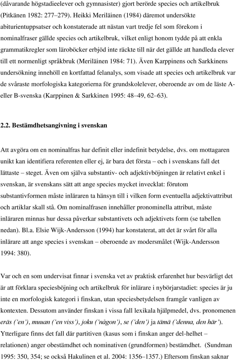 att enkla grammatikregler som läroböcker erbjöd inte räckte till när det gällde att handleda elever till ett normenligt språkbruk (Meriläinen 1984: 71).