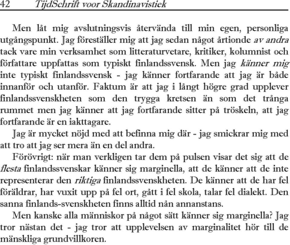 Men jag känner mig inte typiskt finlandssvensk - jag känner fortfarande att jag är både innanför och utanför.