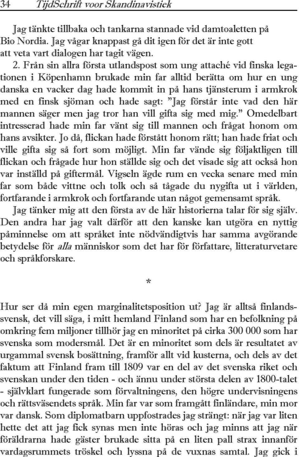 Från sin allra första utlandspost som ung attaché vid finska legationen i Köpenhamn brukade min far alltid berätta om hur en ung danska en vacker dag hade kommit in på hans tjänsterum i armkrok med