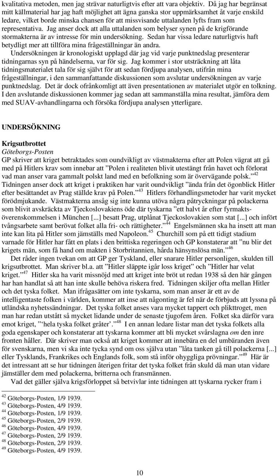 representativa. Jag anser dock att alla uttalanden som belyser synen på de krigförande stormakterna är av intresse för min undersökning.