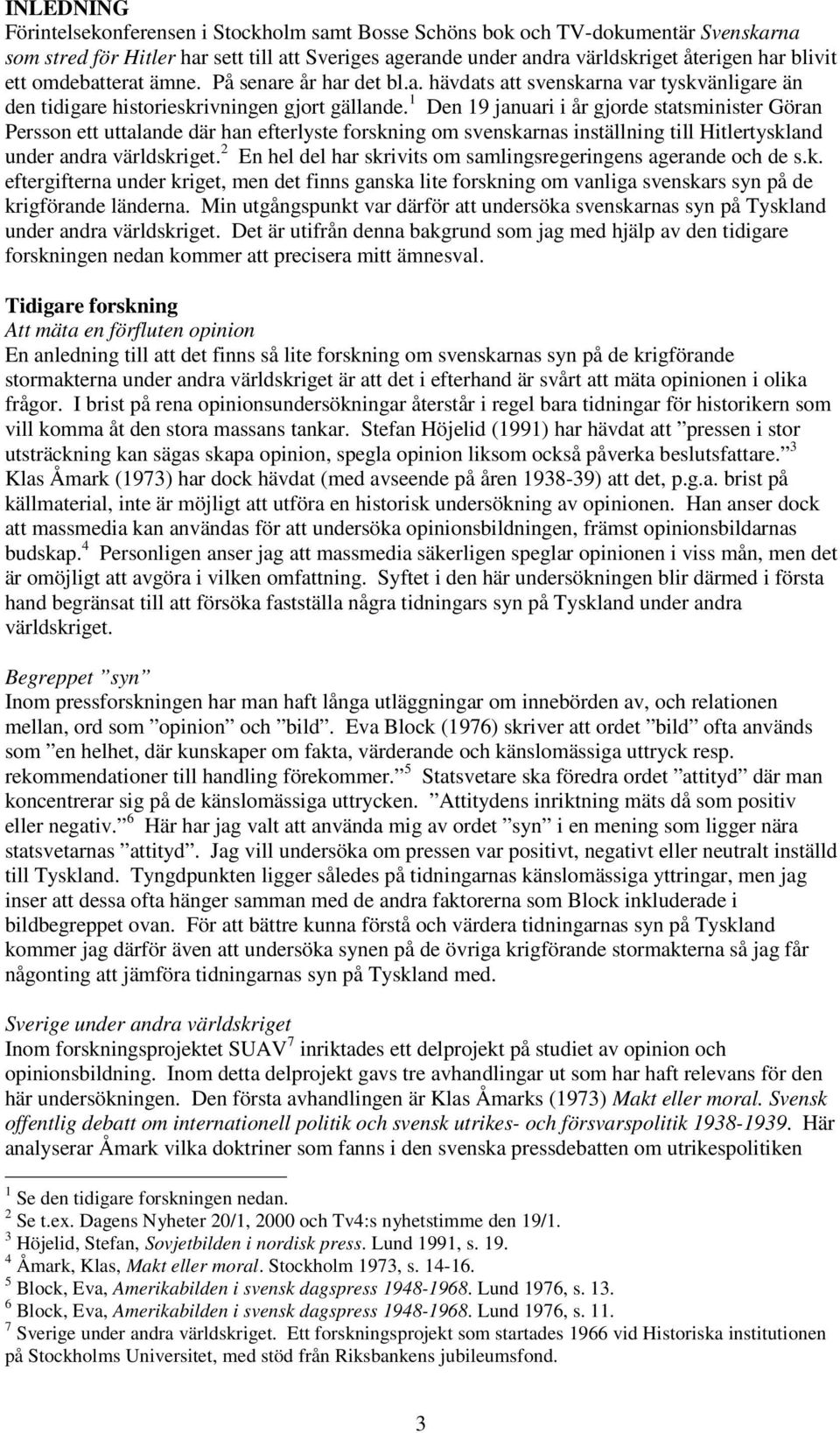 1 Den 19 januari i år gjorde statsminister Göran Persson ett uttalande där han efterlyste forskning om svenskarnas inställning till Hitlertyskland under andra världskriget.