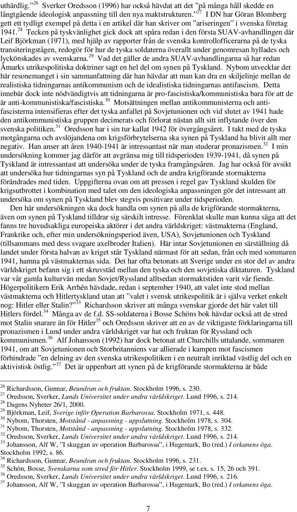 28 Tecken på tyskvänlighet gick dock att spåra redan i den första SUAV-avhandlingen där Leif Björkman (1971), med hjälp av rapporter från de svenska kontrollofficerarna på de tyska