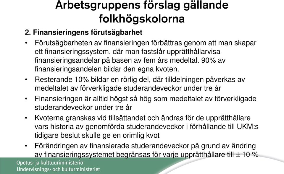 Resterande 10% bildar en rörlig del, där tilldelningen påverkas av medeltalet av förverkligade studerandeveckor under tre år Finansieringen är alltid högst så hög som medeltalet av förverkligade