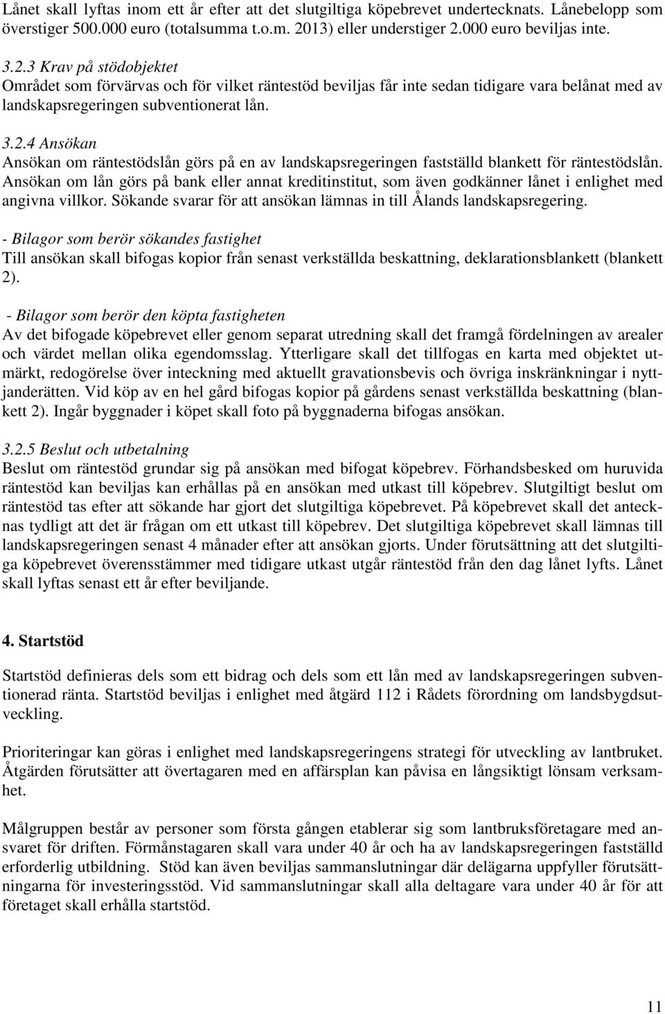 3.2.4 Ansökan Ansökan om räntestödslån görs på en av landskapsregeringen fastställd blankett för räntestödslån.