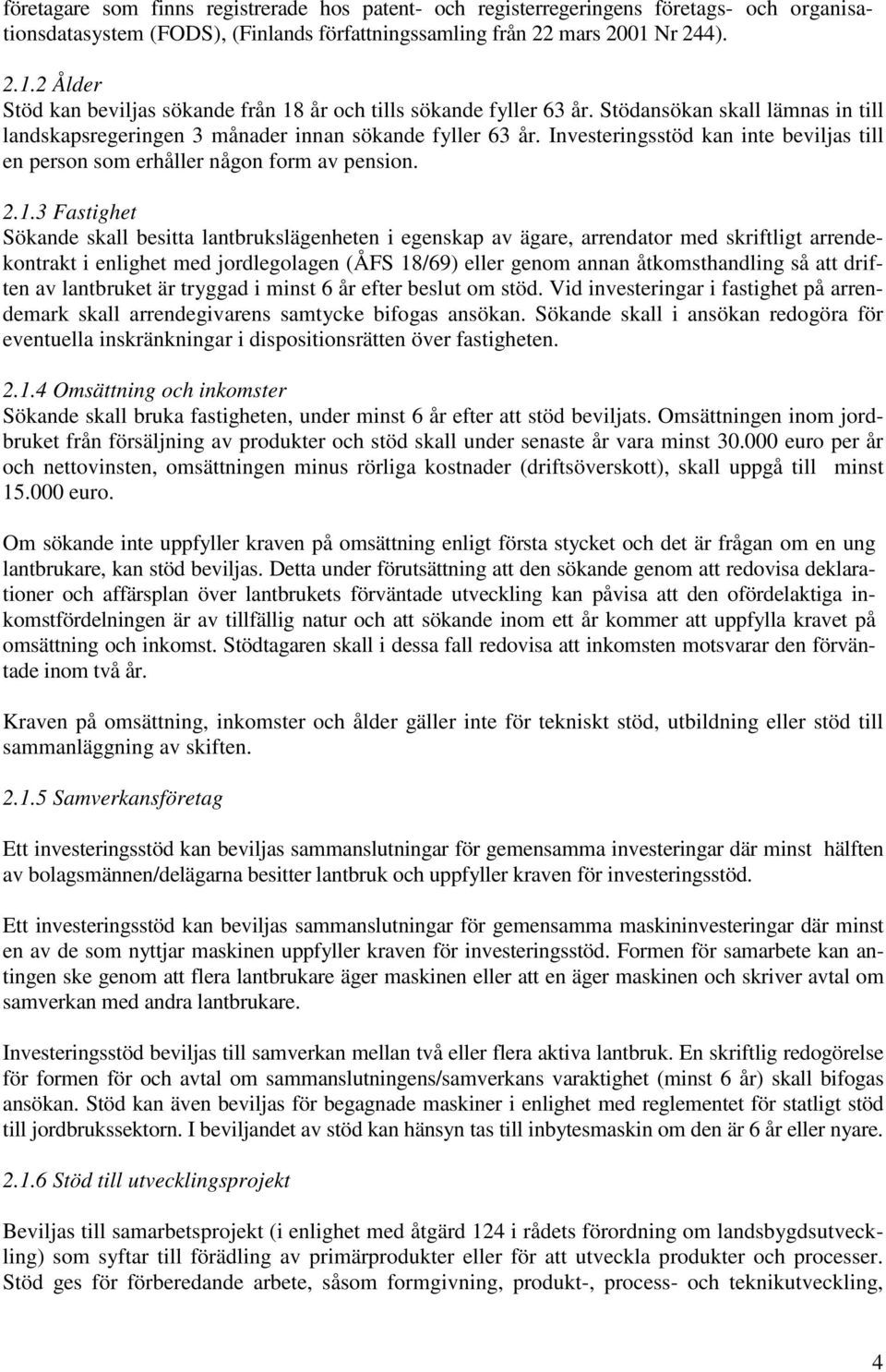 Investeringsstöd kan inte beviljas till en person som erhåller någon form av pension. 2.1.