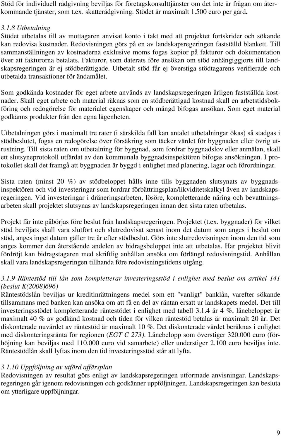 Redovisningen görs på en av landskapsregeringen fastställd blankett. Till sammanställningen av kostnaderna exklusive moms fogas kopior på fakturor och dokumentation över att fakturorna betalats.