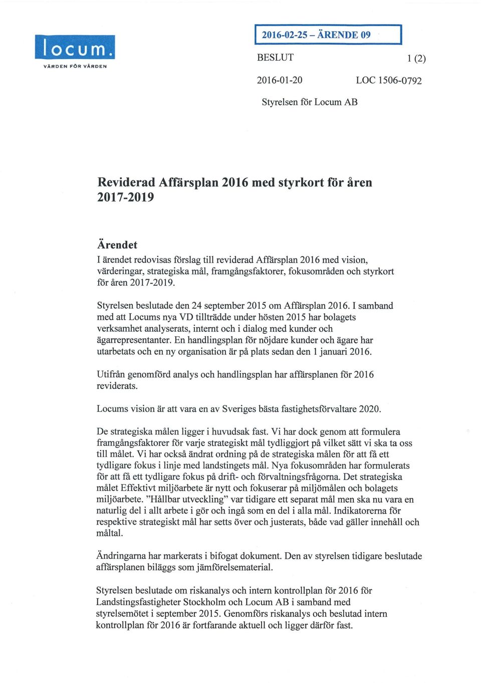 Affårsplan 2016 med vision, värderingar, strategiska mål, framgångsfaktorer, fokusområden och styrkort för åren 2017-2019. Styrelsen beslutade den 24 september 2015 om Affårsplan 2016.