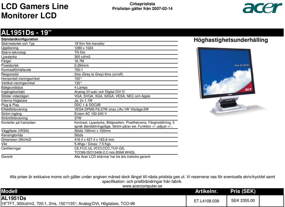 VGA, SVGA, XGA, SXGA, VESA, NEC och Apple Interna högtalare Ja, 2x 11W DDC 1 & DDC2B Effektförbrukning VESA DPMS På:37W (max)/av:1w Viloläge:2W Ström ingång Extern AC 100-240 V Strömförbrukning 37W