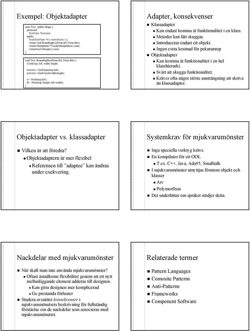 textview->getextent(width,height); tr = Point(top,left); bl = Point(top+height, left+width); } Adapter, konsekvenser Klassadapter Kan endast komma åt funktionalitet i en klass.