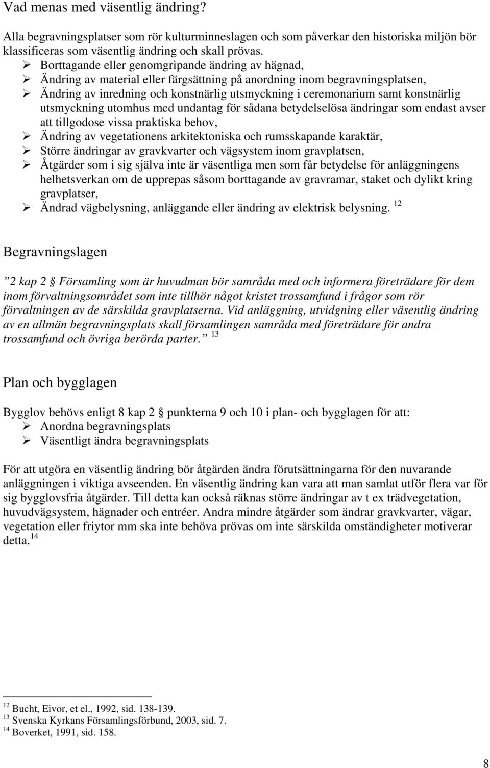 konstnärlig utsmyckning utomhus med undantag för sådana betydelselösa ändringar som endast avser att tillgodose vissa praktiska behov, Ändring av vegetationens arkitektoniska och rumsskapande