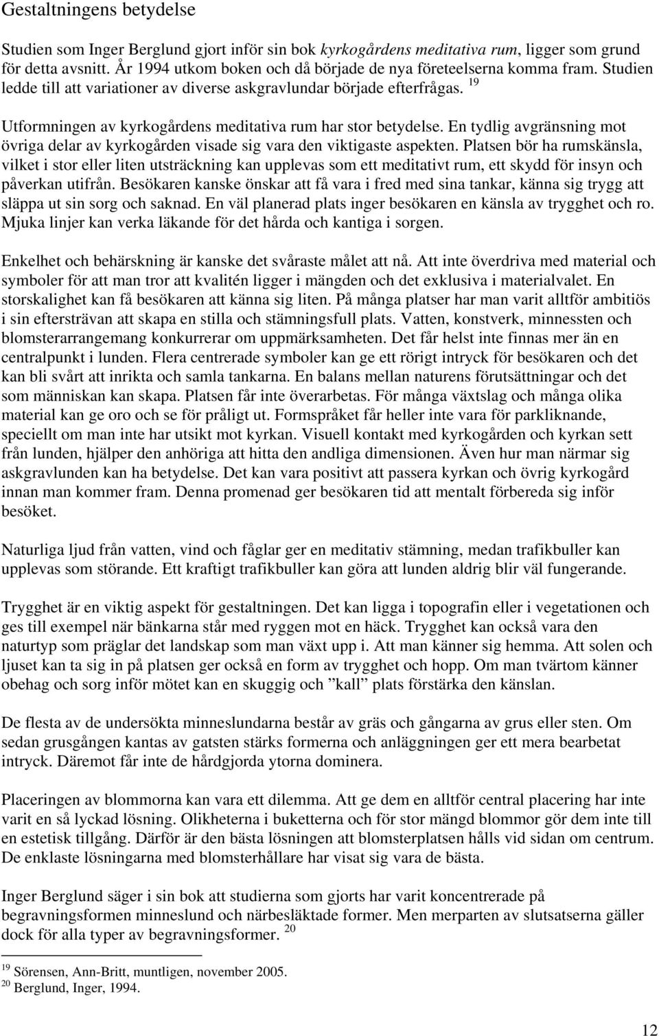 19 Utformningen av kyrkogårdens meditativa rum har stor betydelse. En tydlig avgränsning mot övriga delar av kyrkogården visade sig vara den viktigaste aspekten.