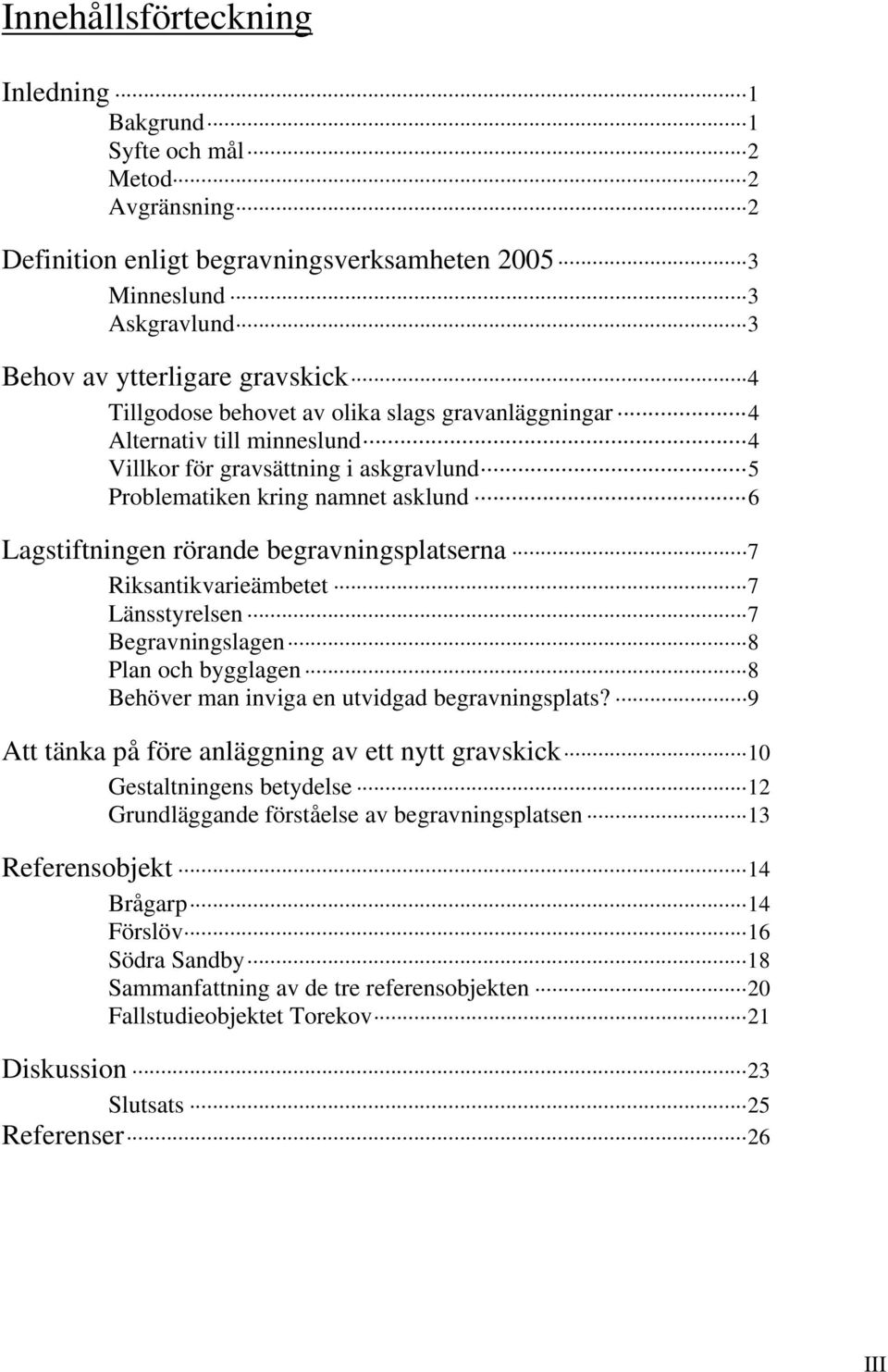 begravningsplatserna 7 Riksantikvarieämbetet 7 Länsstyrelsen 7 Begravningslagen 8 Plan och bygglagen 8 Behöver man inviga en utvidgad begravningsplats?