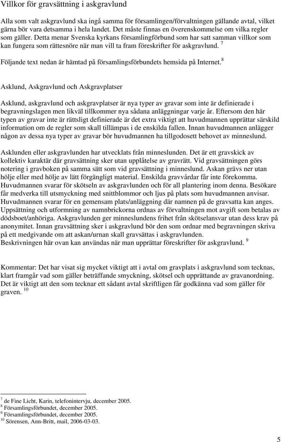 Detta menar Svenska kyrkans församlingförbund som har satt samman villkor som kan fungera som rättesnöre när man vill ta fram föreskrifter för askgravlund.