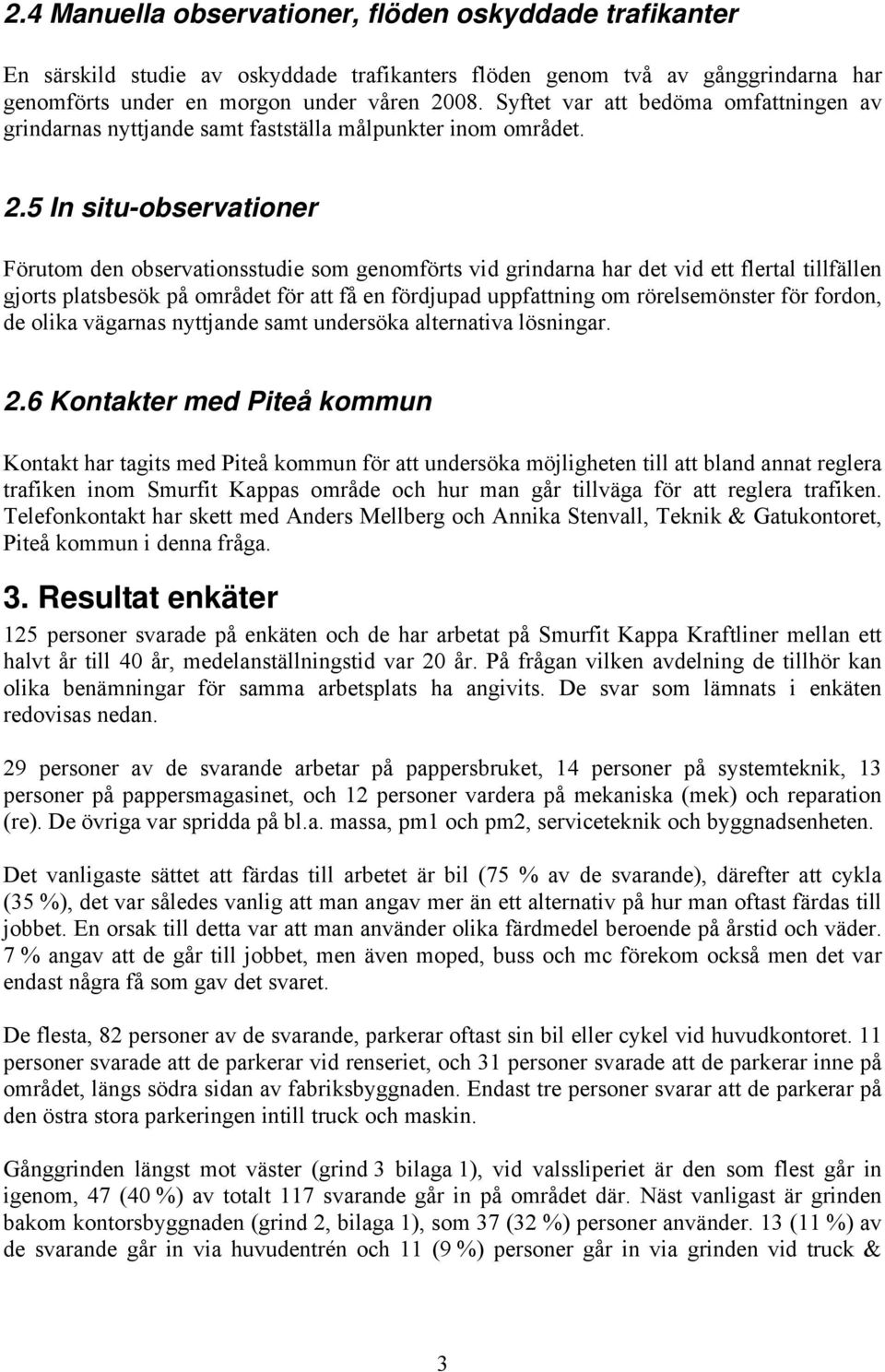 5 In situ-observationer Förutom den observationsstudie som genomförts vid grindarna har det vid ett flertal tillfällen gjorts platsbesök på området för att få en fördjupad uppfattning om