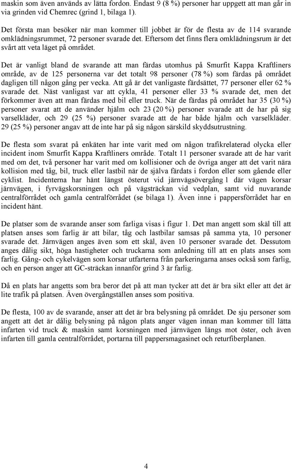 Eftersom det finns flera omklädningsrum är det svårt att veta läget på området.