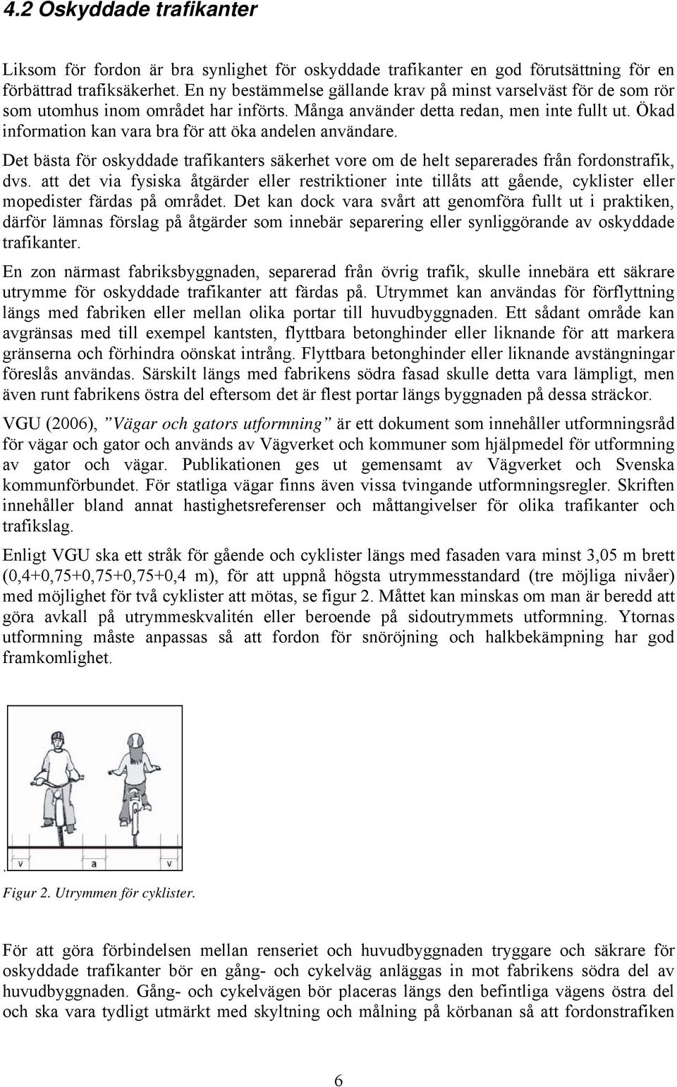 Ökad information kan vara bra för att öka andelen användare. Det bästa för oskyddade trafikanters säkerhet vore om de helt separerades från fordonstrafik, dvs.