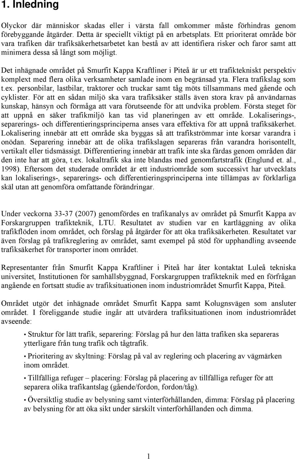 Det inhägnade området på Smurfit Kappa Kraftliner i Piteå är ur ett trafiktekniskt perspektiv komplext med flera olika verksamheter samlade inom en begränsad yta. Flera trafikslag som t.ex. personbilar, lastbilar, traktorer och truckar samt tåg möts tillsammans med gående och cyklister.